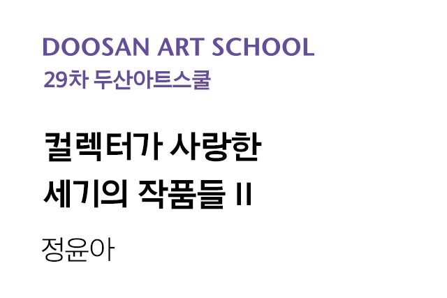 29차 두산아트스쿨 <컬렉터가 사랑한 세기의 작품들 II>